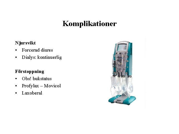 Komplikationer Njursvikt • Forcerad diures • Dialys: kontinuerlig Förstoppning • Obs! bukstatus • Profylax