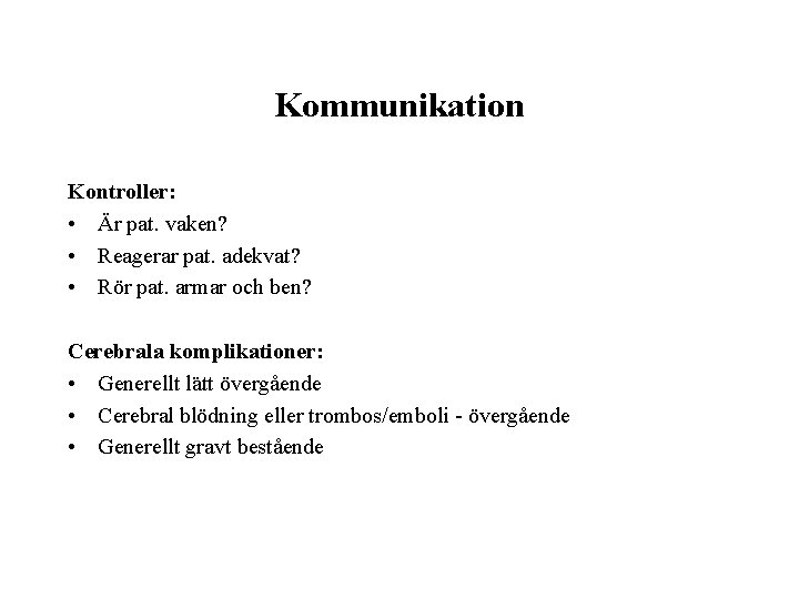 Kommunikation Kontroller: • Är pat. vaken? • Reagerar pat. adekvat? • Rör pat. armar