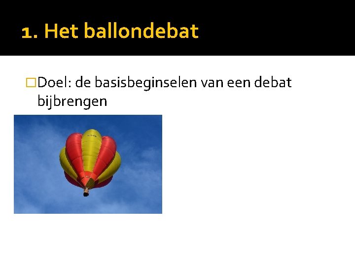 1. Het ballondebat �Doel: de basisbeginselen van een debat bijbrengen 