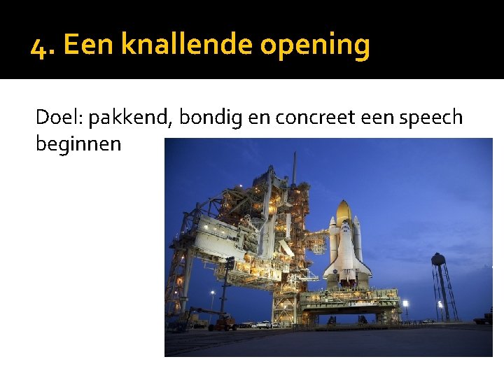 4. Een knallende opening Doel: pakkend, bondig en concreet een speech beginnen 