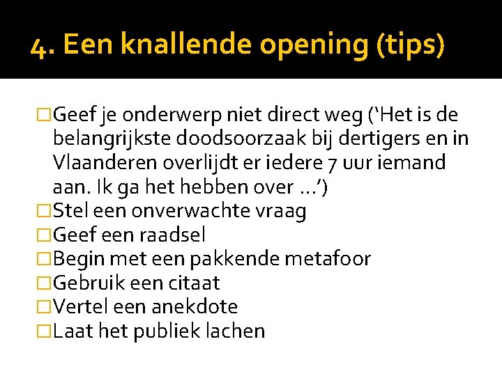 4. Een knallende opening (tips) �Geef je onderwerp niet direct weg (‘Het is de