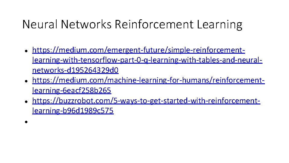Neural Networks Reinforcement Learning https: //medium. com/emergent-future/simple-reinforcementlearning-with-tensorflow-part-0 -q-learning-with-tables-and-neuralnetworks-d 195264329 d 0 https: //medium. com/machine-learning-for-humans/reinforcementlearning-6