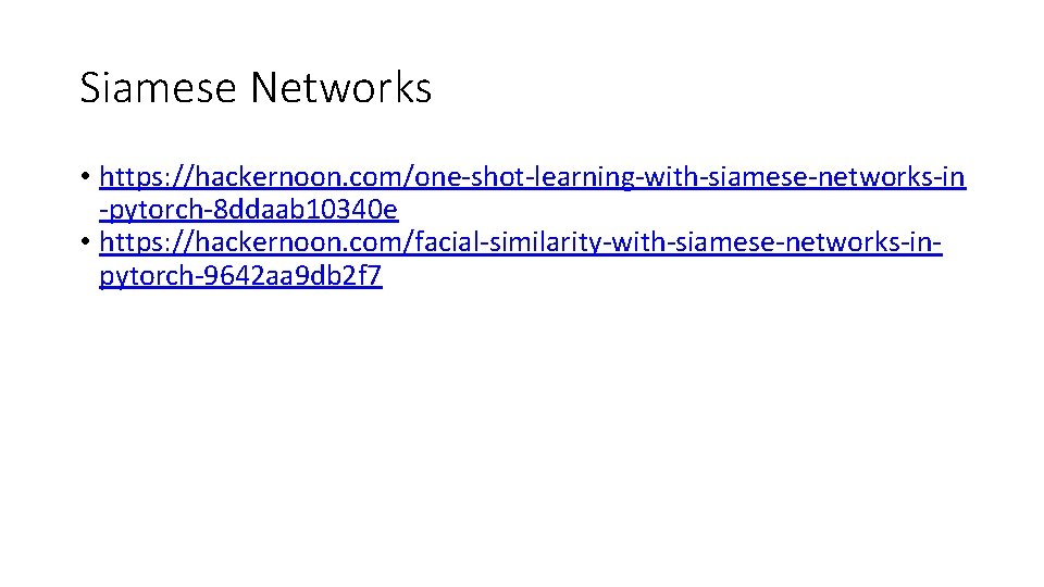 Siamese Networks • https: //hackernoon. com/one-shot-learning-with-siamese-networks-in -pytorch-8 ddaab 10340 e • https: //hackernoon. com/facial-similarity-with-siamese-networks-inpytorch-9642