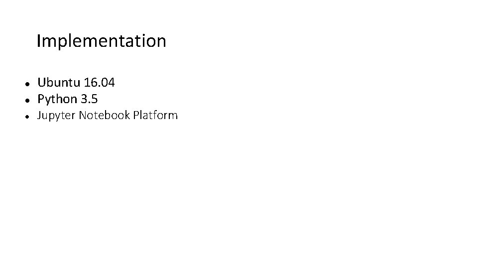 Implementation Ubuntu 16. 04 Python 3. 5 Jupyter Notebook Platform 