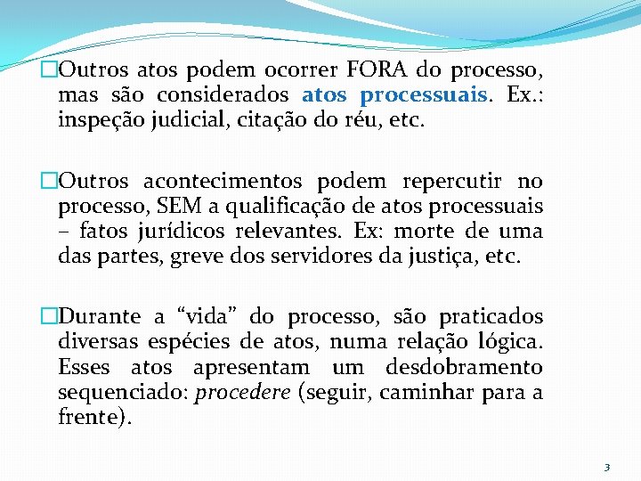 �Outros atos podem ocorrer FORA do processo, mas são considerados atos processuais. Ex. :