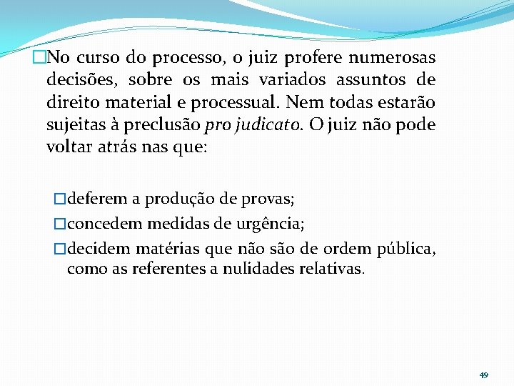 �No curso do processo, o juiz profere numerosas decisões, sobre os mais variados assuntos