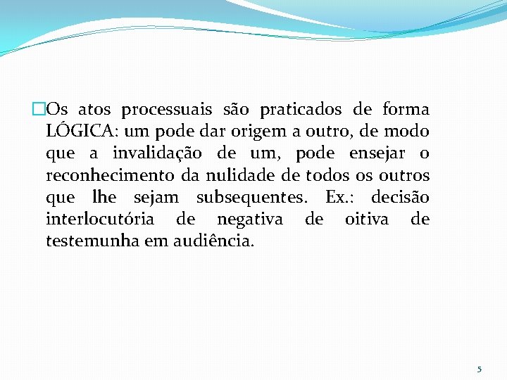 �Os atos processuais são praticados de forma LÓGICA: um pode dar origem a outro,