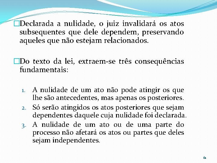 �Declarada a nulidade, o juiz invalidará os atos subsequentes que dele dependem, preservando aqueles