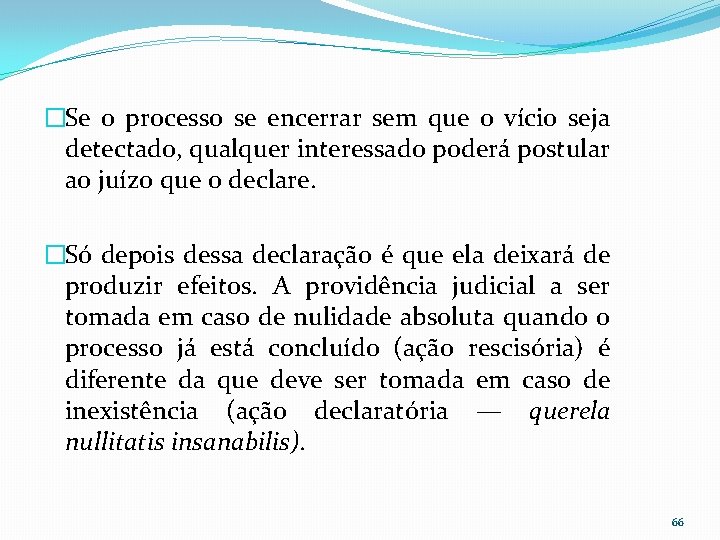 �Se o processo se encerrar sem que o vício seja detectado, qualquer interessado poderá