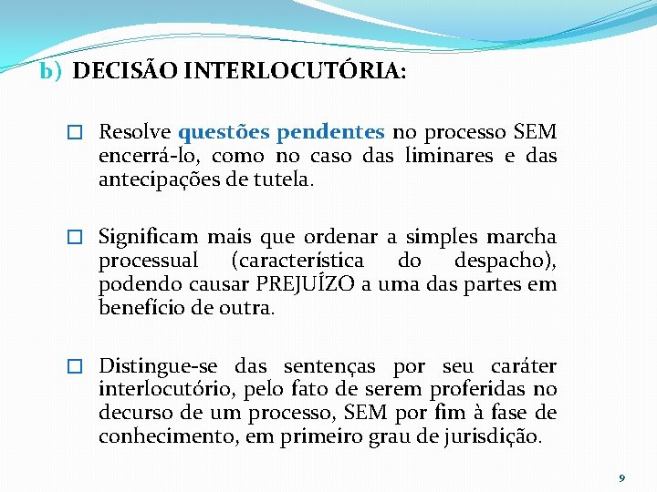 b) DECISÃO INTERLOCUTÓRIA: � Resolve questões pendentes no processo SEM encerrá-lo, como no caso