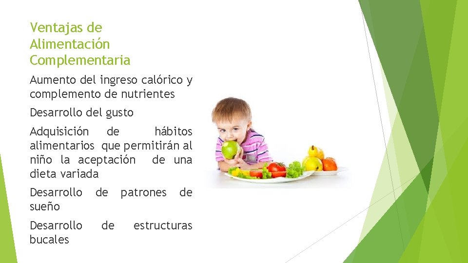 Ventajas de Alimentación Complementaria Aumento del ingreso calórico y complemento de nutrientes Desarrollo del