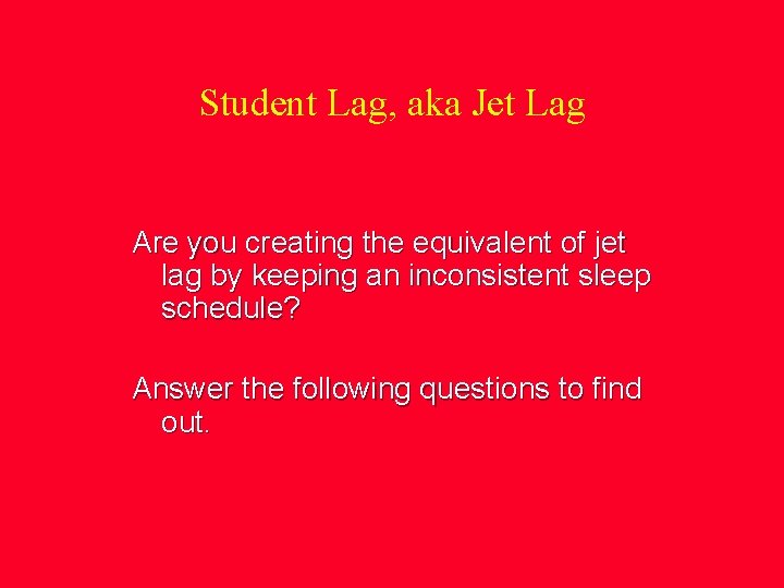 Student Lag, aka Jet Lag Are you creating the equivalent of jet lag by