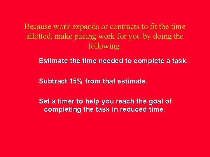 Because work expands or contracts to fit the time allotted, make pacing work for