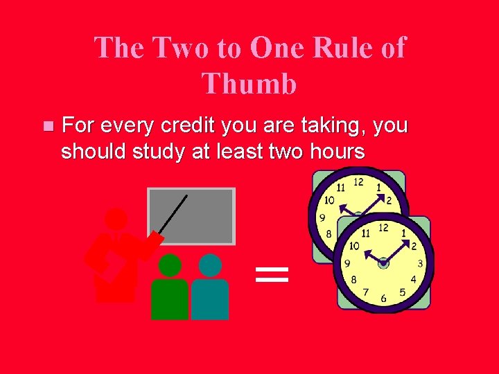 The Two to One Rule of Thumb n For every credit you are taking,