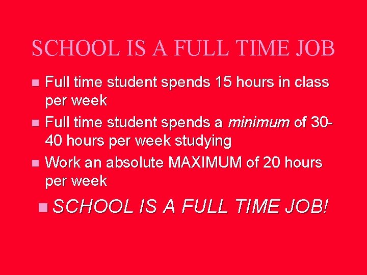 SCHOOL IS A FULL TIME JOB Full time student spends 15 hours in class