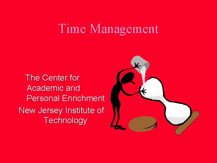 Time Management The Center for Academic and Personal Enrichment New Jersey Institute of Technology