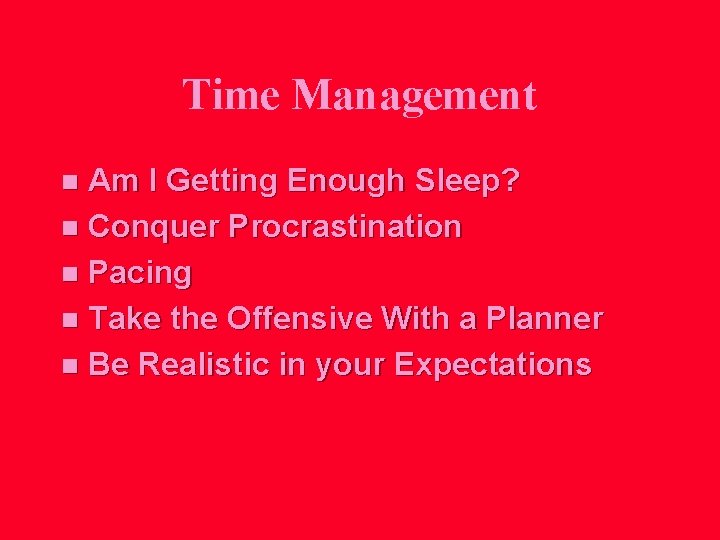 Time Management Am I Getting Enough Sleep? n Conquer Procrastination n Pacing n Take