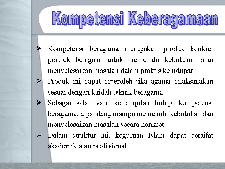 Ø Kompetensi beragama merupakan produk konkret praktek beragam untuk memenuhi kebutuhan atau menyelesaikan masalah