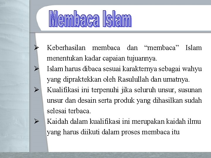 Ø Keberhasilan membaca dan “membaca” Islam menentukan kadar capaian tujuannya. Ø Islam harus dibaca