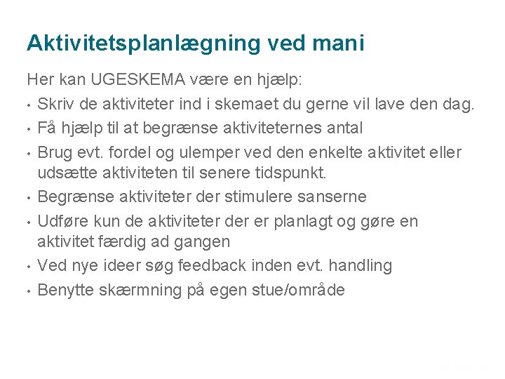 Aktivitetsplanlægning ved mani Her kan UGESKEMA være en hjælp: • Skriv de aktiviteter ind