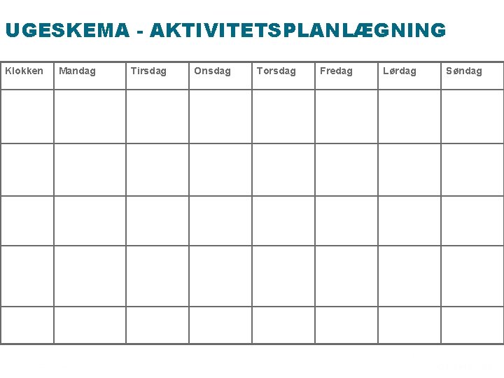 UGESKEMA - AKTIVITETSPLANLÆGNING Klokken Mandag Tirsdag Onsdag Torsdag Fredag Lørdag Søndag 