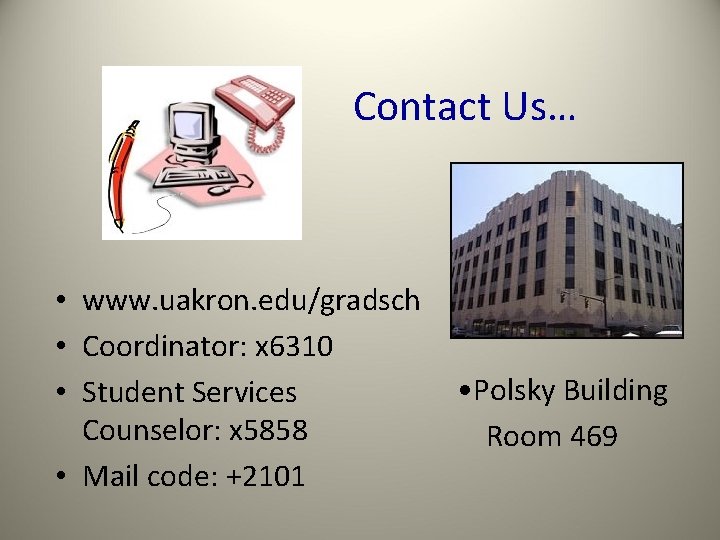 Contact Us… • www. uakron. edu/gradsch • Coordinator: x 6310 • Student Services Counselor: