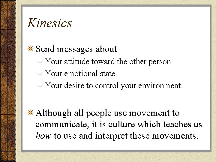Kinesics Send messages about – Your attitude toward the other person – Your emotional Kinesics Send messages about – Your attitude toward the other person – Your emotional