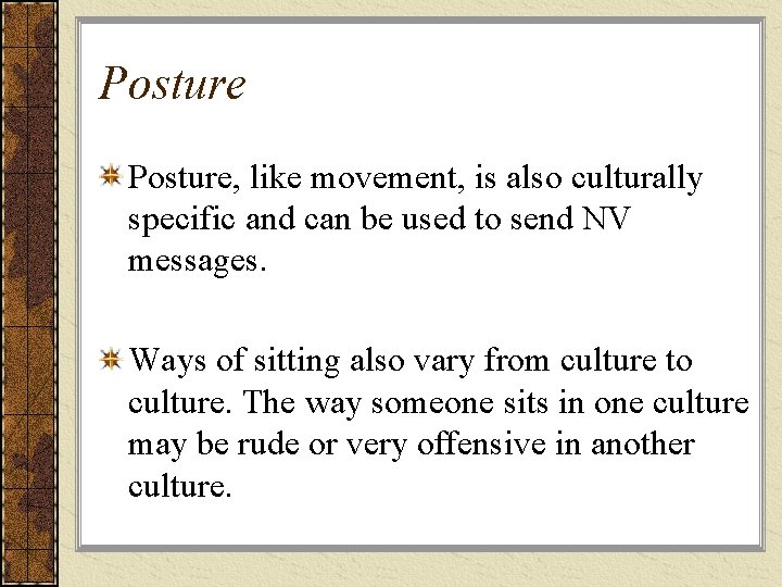 Posture, like movement, is also culturally specific and can be used to send NV Posture, like movement, is also culturally specific and can be used to send NV