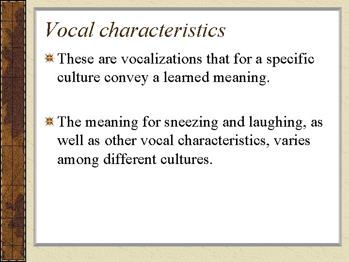 Vocal characteristics These are vocalizations that for a specific culture convey a learned meaning. Vocal characteristics These are vocalizations that for a specific culture convey a learned meaning.