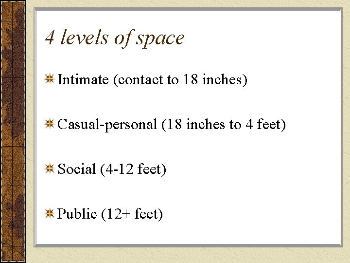 4 levels of space Intimate (contact to 18 inches) Casual-personal (18 inches to 4 4 levels of space Intimate (contact to 18 inches) Casual-personal (18 inches to 4
