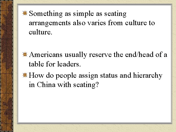 Something as simple as seating arrangements also varies from culture to culture. Americans usually Something as simple as seating arrangements also varies from culture to culture. Americans usually