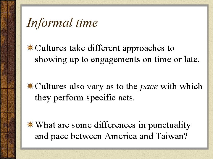 Informal time Cultures take different approaches to showing up to engagements on time or Informal time Cultures take different approaches to showing up to engagements on time or