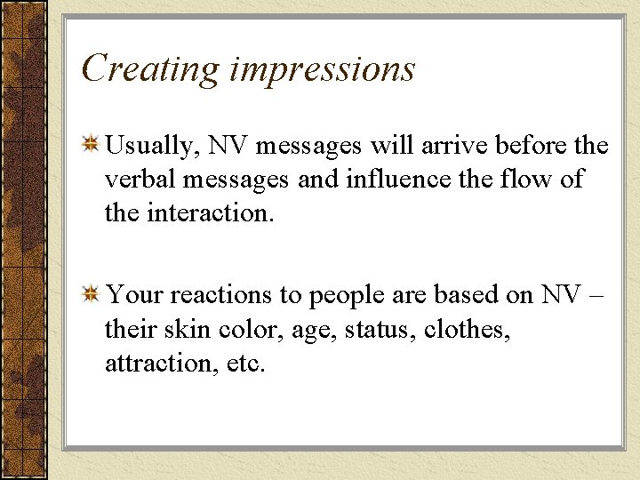 Creating impressions Usually, NV messages will arrive before the verbal messages and influence the Creating impressions Usually, NV messages will arrive before the verbal messages and influence the
