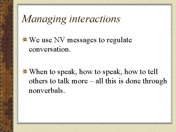 Managing interactions We use NV messages to regulate conversation. When to speak, how to Managing interactions We use NV messages to regulate conversation. When to speak, how to