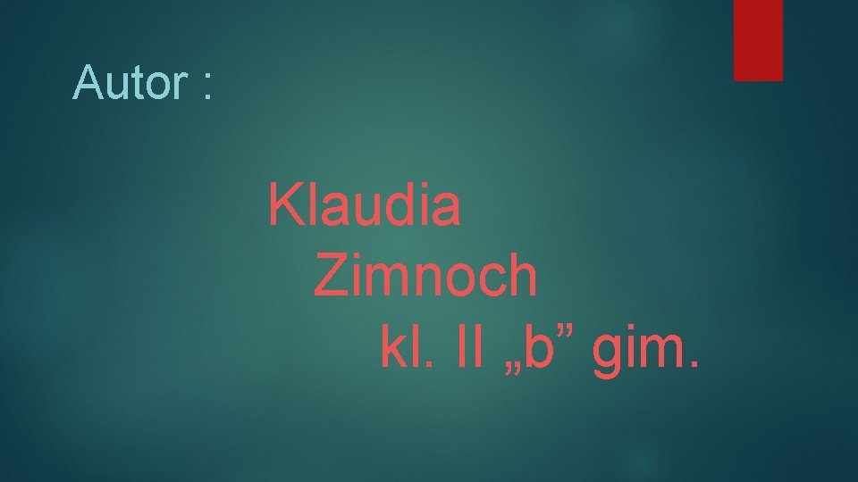 Autor : Klaudia Zimnoch kl. II „b” gim. 