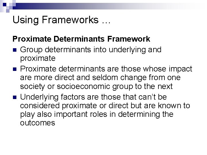 Using Frameworks … Proximate Determinants Framework n Group determinants into underlying and proximate n