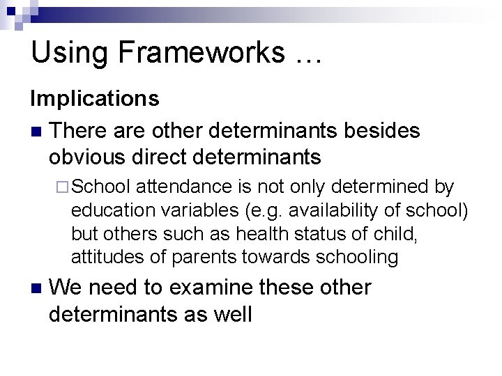 Using Frameworks … Implications n There are other determinants besides obvious direct determinants ¨