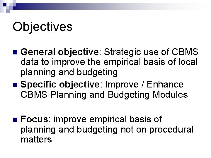 Objectives General objective: Strategic use of CBMS data to improve the empirical basis of