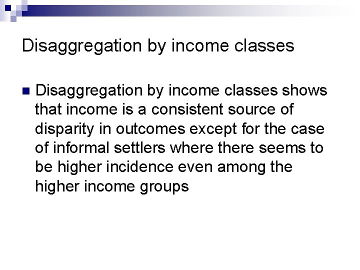 Disaggregation by income classes n Disaggregation by income classes shows that income is a