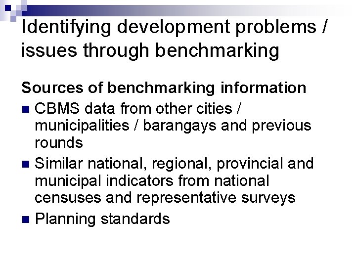 Identifying development problems / issues through benchmarking Sources of benchmarking information n CBMS data