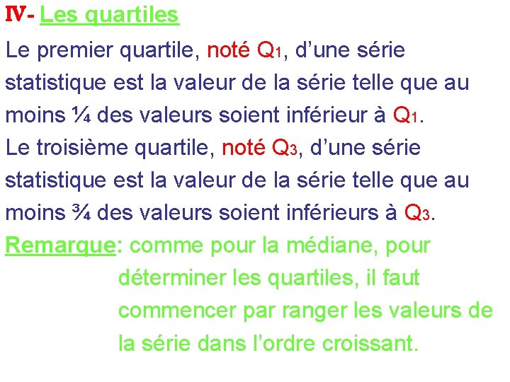 IV- Les quartiles Le premier quartile, noté Q 1, d’une série statistique est la