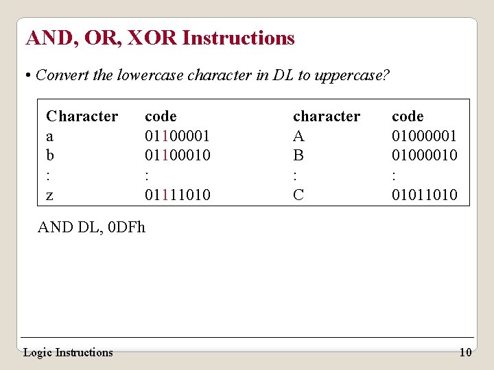 AND, OR, XOR Instructions • Convert the lowercase character in DL to uppercase? Character AND, OR, XOR Instructions • Convert the lowercase character in DL to uppercase? Character