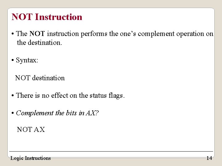 NOT Instruction • The NOT instruction performs the one’s complement operation on the destination. NOT Instruction • The NOT instruction performs the one’s complement operation on the destination.