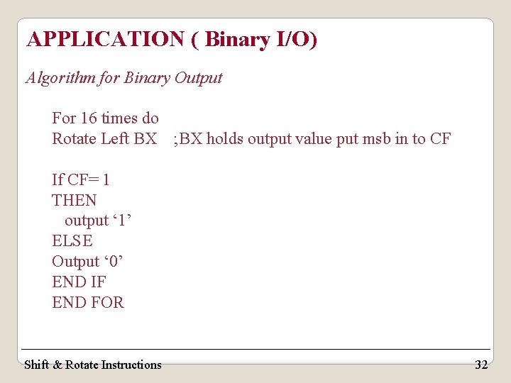 APPLICATION ( Binary I/O) Algorithm for Binary Output For 16 times do Rotate Left APPLICATION ( Binary I/O) Algorithm for Binary Output For 16 times do Rotate Left