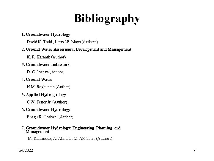 Bibliography 1. Groundwater Hydrology David K. Todd , Larry W. Mays (Authors) 2. Ground