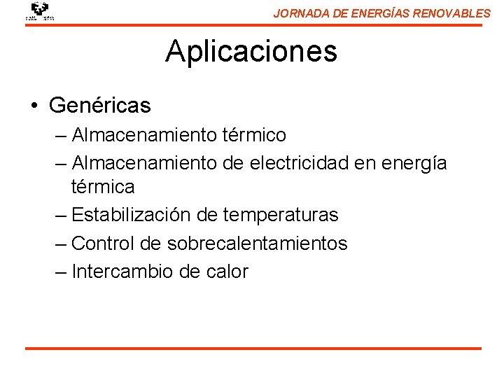 JORNADA DE ENERGÍAS RENOVABLES Aplicaciones • Genéricas – Almacenamiento térmico – Almacenamiento de electricidad