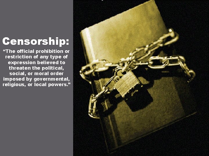 Censorship: “The official prohibition or restriction of any type of expression believed to threaten Censorship: “The official prohibition or restriction of any type of expression believed to threaten