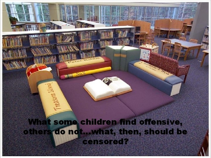 What some children find offensive, others do not…what, then, should be censored? 