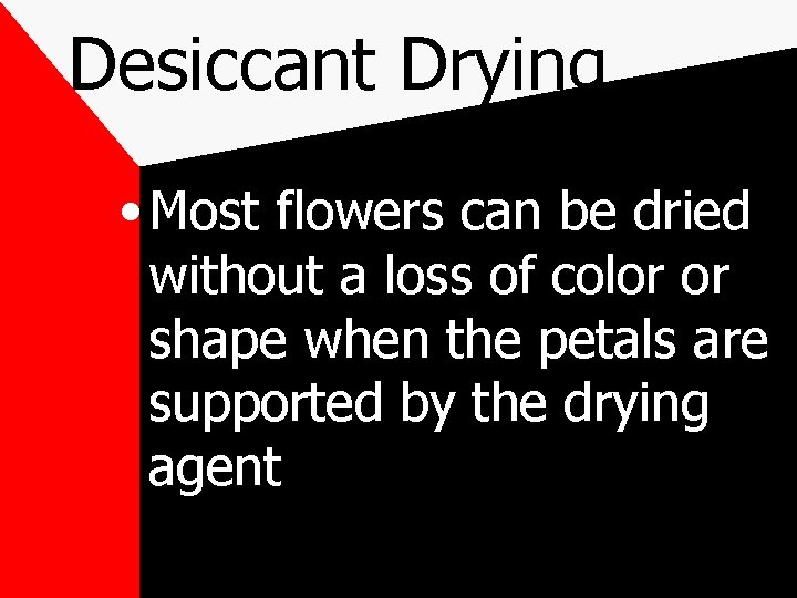 Desiccant Drying • Most flowers can be dried without a loss of color or