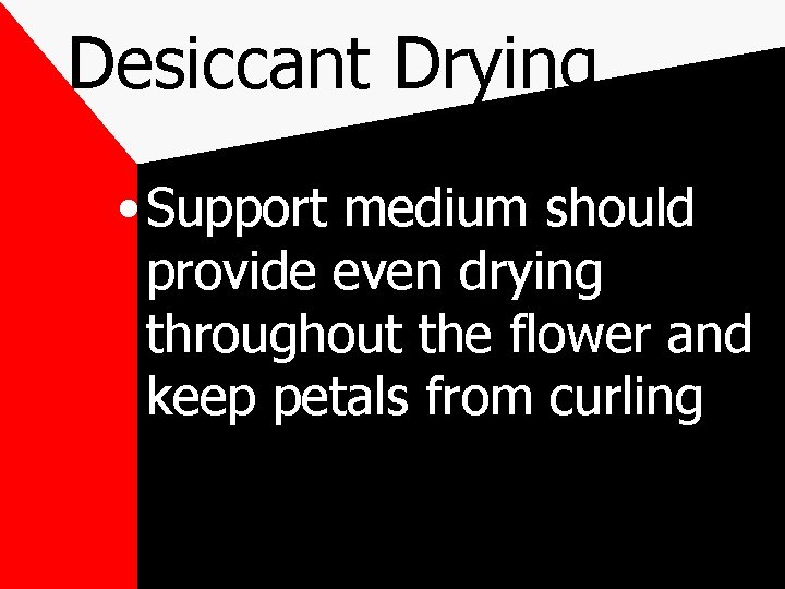 Desiccant Drying • Support medium should provide even drying throughout the flower and keep